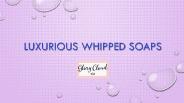 Luxurious Whipped Soaps