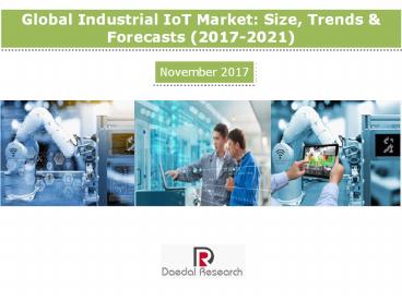 Global Industrial IoT Market: Size, Trends & Forecasts (2017-2021)