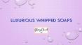 Luxurious Whipped Soaps (1) PowerPoint PPT Presentation