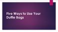 Five Ways to Use Your Duffle Bags PowerPoint PPT Presentation