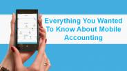 Everything You Wanted To Know About Mobile Accounting
