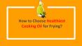 How to Choose Healthiest Cooking Oil for Frying PowerPoint PPT Presentation