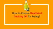 How to Choose Healthiest Cooking Oil for Frying