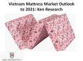 Vietnam Mattress Market Outlook to 2021: Ken Research PowerPoint PPT Presentation