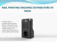 DISTRIBUTORS NAIL PRINTING MACHINE IN INDIA – O2Nails India PowerPoint PPT Presentation