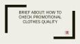 Brief About: How to Check Promotional Clothes Quality PowerPoint PPT Presentation