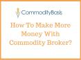 How To Make More Money With Commodity Broker? PowerPoint PPT Presentation