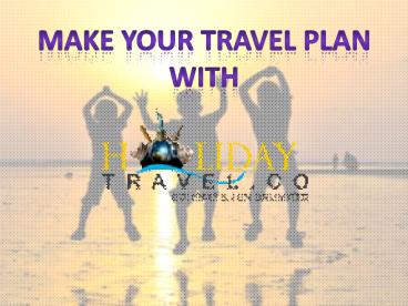 Make your trip With Holiday Travel