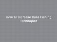 How To Increase Bass Fishing Techniques PowerPoint PPT Presentation