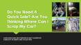 Do You Need A Quick Sale? Are You Thinking Where Can I Scrap My Car? PowerPoint PPT Presentation