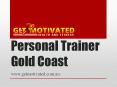 Personal Trainer Gold Coast - www.getmotivated.com.au PowerPoint PPT Presentation