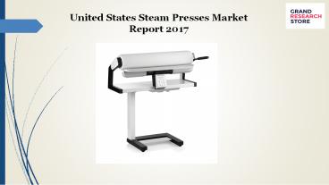 United States Steam Presses Market Report 2017