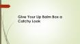 Give Your Lip Balm Box a Catchy Look PowerPoint PPT Presentation