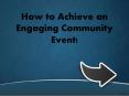 How To Achieve An Engaging Community Event! PowerPoint PPT Presentation