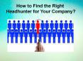 How to Find the Right Headhunter for Your Company PowerPoint PPT Presentation