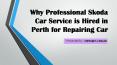 Why professional Skoda car service is hired in Perth for repairing car PowerPoint PPT Presentation