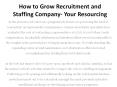 How to Grow Recruitment and Staffing Company- Your Resourcing PowerPoint PPT Presentation
