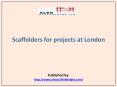 Scaffolders for projects at London PowerPoint PPT Presentation