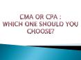 CPA OR CMA : WHICH ONE SHOULD YOU CHOOSE? PowerPoint PPT Presentation