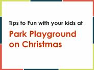 Tips to Fun with your kids at park playground on Christmas