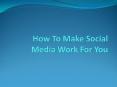 How to make social media work for you. PowerPoint PPT Presentation