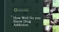 How Well do You Know Drug Addiction PowerPoint PPT Presentation
