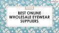 Best Online Wholesale Eyewear Suppliers