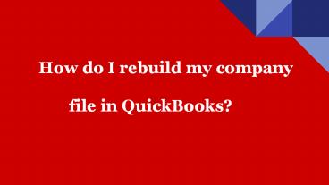 How do I rebuild my company     file in QuickBooks?