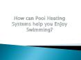 How can Pool Heating Systems help you Enjoy Swimming? PowerPoint PPT Presentation