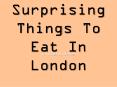 Surprising Things To Eat In London PowerPoint PPT Presentation