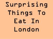Surprising Things To Eat In London