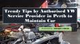 Trendy Tips by Authorised VW Service Provider in Perth to Maintain Car PowerPoint PPT Presentation
