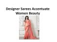Designer sarees accentuate women beauty