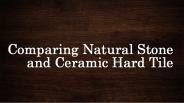 Comparing Natural Stone and Ceramic Hard Tile