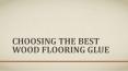 Choosing the best wood flooring glue PowerPoint PPT Presentation