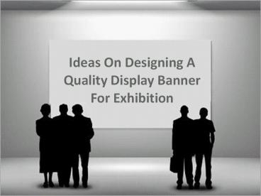 Ideas On Designing A Quality Display Banner For Exhibition