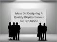 Ideas On Designing A Quality Display Banner For Exhibition PowerPoint PPT Presentation