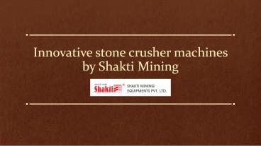 Innovative stone crusher machines by Shakti Mining