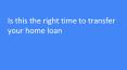 Is this the right time to transfer your home loan mymoneykarma PowerPoint PPT Presentation