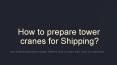 How to prepare tower cranes for Shipping? PowerPoint PPT Presentation