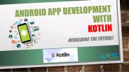 Android App Development with Kotlin – Heralding the Future!