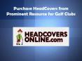 Purchase HeadCovers from Prominent Resource for Golf Clubs PowerPoint PPT Presentation