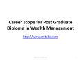 Career scope for Post Graduate Diploma in Wealth Management | Distance MBA in India | Correspondence MBA PowerPoint PPT Presentation