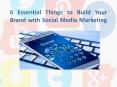 6 Essential Things to Build Your Brand with Social Media Marketing PowerPoint PPT Presentation