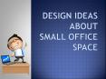 DESIGN IDEAS ABOUT SMALL OFFICE SPACE PowerPoint PPT Presentation