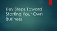 Key steps toward starting your own business PowerPoint PPT Presentation