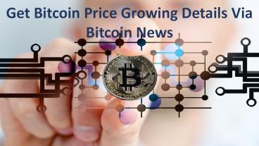 Get Bitcoin Price Growing Details Via Bitcoin News