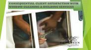 CONSEQUENTIAL CLIENT SATISFACTION WITH WINDOW CLEANING & BUILDING SERVICES