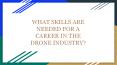 WHAT SKILLS ARE NEEDED FOR A CAREER IN THE DRONE INDUSTRY? PowerPoint PPT Presentation