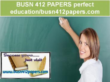 BUSN 412 PAPERS perfect education/busn412papers.com